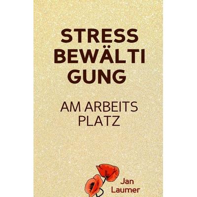 Stressbewältigung am Arbeitsplatz: PRAXISBUCH ZUR STRESSBEWÄLTIGUNG IM JOB! Wie Du in 3 Schritten Deinen Stress im Beruf abbaust, Unvorhergesehenes