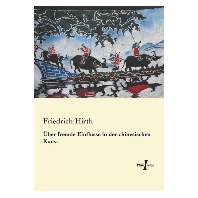 Vero Über fremde Einflüsse in der chinesischen Kunst (Deutsch, Softcover, Friedrich Hirth) (55528550)