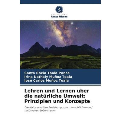 Lehren und Lernen über die natürliche Umwelt: Prinzipien und Konzepte, Taschenbuch von Santa Rocío Toala Ponce,Irina Nathaly Muñoz Toala,José Carlos