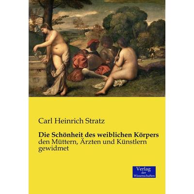 Die Schönheit des weiblichen Körpers, Taschenbuch von Carl Heinrich Stratz, Verlag der Wissenschaften, 978-3-95700-524-3
