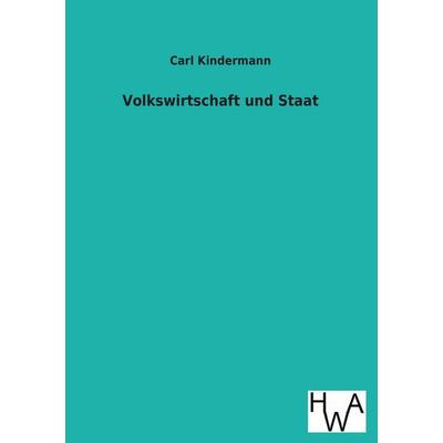Volkswirtschaft und Staat, Taschenbuch von Carl Kindermann, Historisches Wirtschaftsarchiv, 978-3-86383-148-6