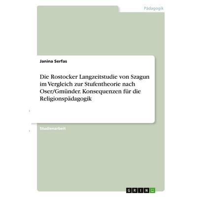 Die Rostocker Langzeitstudie von Szagun im Vergleich zur Stufentheorie nach Oser/Gmünder. Konsequenzen für die Religionspädagogik, Taschenbuch von