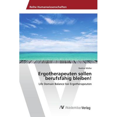 Ergotherapeuten sollen berufsfähig bleiben!, Taschenbuch von Nadine Müller, AV Akademikerverlag, 978-3-639-86836-4