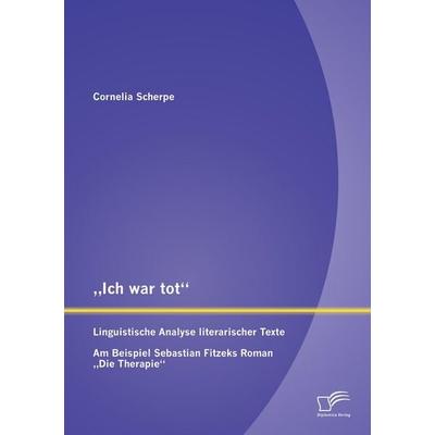 Ich war tot': Linguistische Analyse literarischer Texte. Am Beispiel Sebastian Fitzeks Roman 'Die Therapie, Taschenbuch von Scherpe Cornelia,