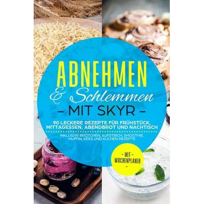Abnehmen & Schlemmen mit Skyr: 90 leckere Rezepte für Frühstück, Mittagessen, Abendbrot und Nachtisch - inklusive Brötchen, Aufstrich, Smoothie,