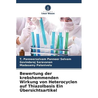 Bewertung der krebshemmenden Wirkung von Heterocyclen auf Thiazolbasis Ein Übersichtsartikel, Taschenbuch von T. Panneerselvam Panneer