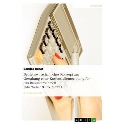 Betriebswirtschaftliches Konzept zur Gestaltung einer Kostenstellenrechnung für das Bauunternehmen Udo Weber & Co. GmbH, Taschenbuch von Sandra Borat,