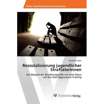 Resozialisierung jugendlicher StraftäterInnen, Taschenbuch von Stephanie Dixer, AV Akademikerverlag, 978-3-639-86995-8