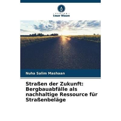 Straßen der Zukunft: Bergbauabfälle als nachhaltige Ressource für Straßenbeläge, Taschenbuch von Nuha Salim Mashaan, Verlag Unser Wissen,