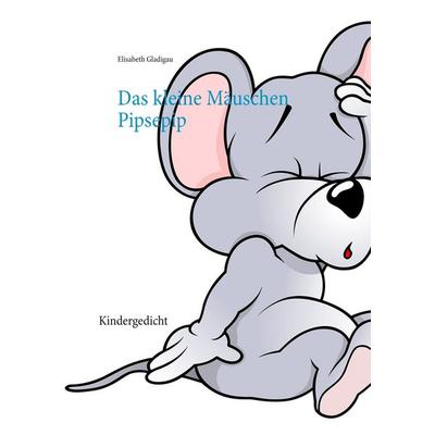 Das kleine Mäuschen Pipsepip, Taschenbuch von Elisabeth Gladigau, BoD – Books on Demand, 978-3-7504-1672-7