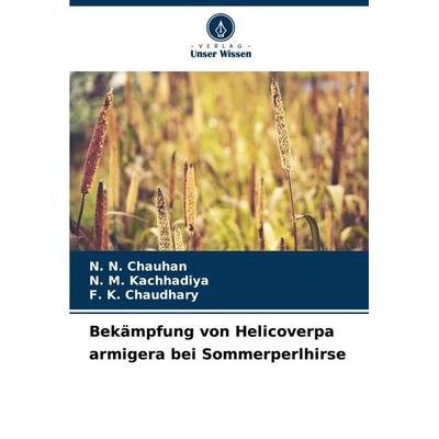 Bekämpfung von Helicoverpa armigera bei Sommerperlhirse, Taschenbuch von N. N. Chauhan,N. M. Kachhadiya,F. K. Chaudhary, Verlag Unser Wissen,