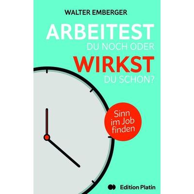 Arbeitest du noch oder wirkst du schon?, Taschenbuch von Walter Emberger, Buchverlag Edition Platin, 978-3-903538-50-4