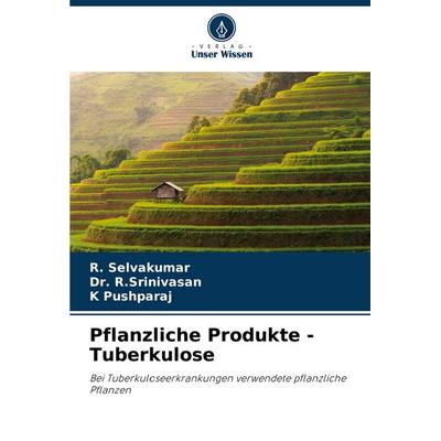 Pflanzliche Produkte - Tuberkulose, Taschenbuch von R. Selvakumar,R. Srinivasan,K. Pushparaj, Verlag Unser Wissen, 978-620-7-49175-9