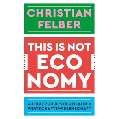 This is not economy, Taschenbuch von Christian Felber, Zsolnay, Paul, 978-3-552-06402-7