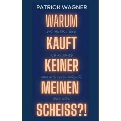 Warum kauft keiner meinen Scheiss?, Taschenbuch von Patrick Wagner, BoD – Books on Demand, 978-3-8192-6281-4