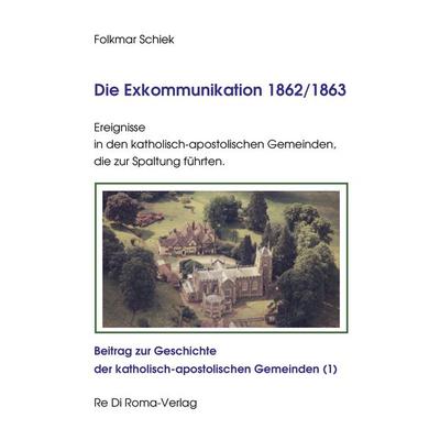 Die Exkommunikation 1862/1863, Ereignisse in den katholisch-apostolischen Gemeinden, die zur Spaltung führten, Taschenbuch von Folkmar Schiek, Re Di
