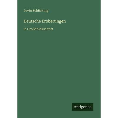 Deutsche Eroberungen, Taschenbuch von Levin Schücking, Antigonos Verlag, 978-3-566-06310-8
