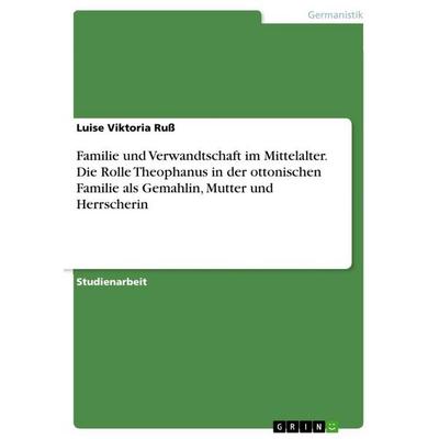 Familie und Verwandtschaft im Mittelalter. Die Rolle Theophanus in der ottonischen Familie als Gemahlin, Mutter und Herrscherin, Taschenbuch von Luise