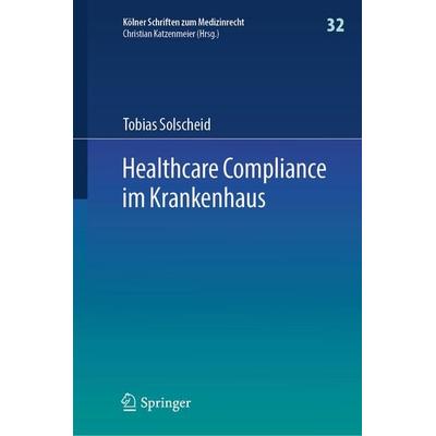 Healthcare Compliance im Krankenhaus, Gebundene Ausgabe von Tobias Solscheid, Springer Berlin, 978-3-662-73000-3