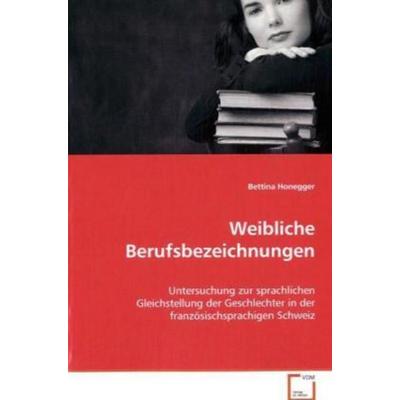 Honegger Bettina: Weibliche Berufsbezeichnungen, Taschenbuch von Bettina Honegger, VDM, 978-3-639-07724-7