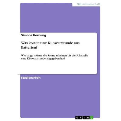 Was kostet eine Kilowattstunde aus Batterien?, Taschenbuch von Simone Hornung, GRIN, 978-3-640-81505-0