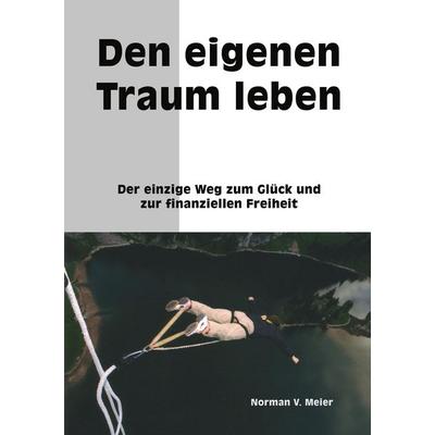 Den eigenen Traum leben, Taschenbuch von Norman V. Meier, Bod, 978-3-908560-09-8