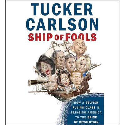 Ship of Fools: How a Selfish Ruling Class Is Bringing America to the Brink of Revolution - Tucker Carlson, CD, 9781508246350