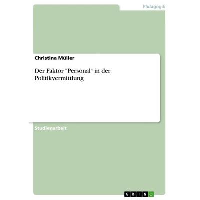Der Faktor 'Personal' in der Politikvermittlung, Taschenbuch von Christina Müller, GRIN, 978-3-656-49746-2