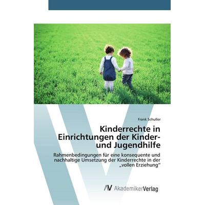 Kinderrechte in Einrichtungen der Kinder- und Jugendhilfe, Taschenbuch von Frank Schuller, AV Akademikerverlag, 978-3-639-85141-0