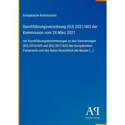 Durchführungsverordnung (EU) 2021/403 der Kommission vom 24 März 2021, Gebundene Ausgabe von Europäische Kommission, Antiphon Verlag,