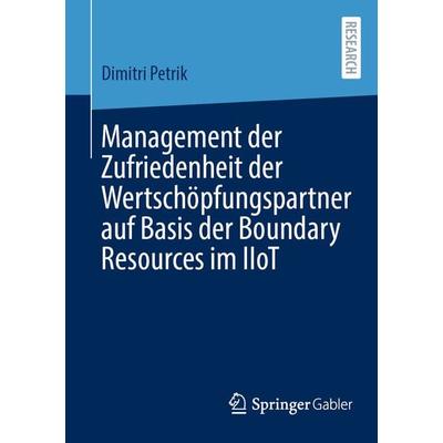 Management der Zufriedenheit der Wertschöpfungspartner auf Basis der Boundary Resources im IIoT, Taschenbuch von Dimitri Petrik, Springer Fachmedien