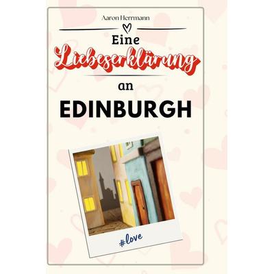 Eine Liebeserklärung an Edinburgh, Gebundene Ausgabe von Aaron Herrmann, BoD - Books on Demand, 978-3-7591-5596-2