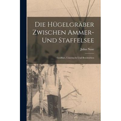 Die Hügelgräber zwischen Ammer- und Staffelsee, Taschenbuch von Julius Naue, Hutson Street Press, 978-1-01-773730-1
