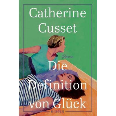 Die Definition von Glück, Taschenbuch von Catherine Cusset, Eisele Verlag