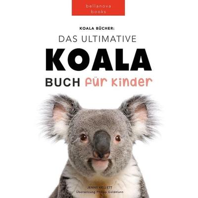 Koala Bücher Das Ultimate Koala Buch für Kinder, Taschenbuch von Jenny Kellett, Bellanova Books, 978-619-7695-16-8