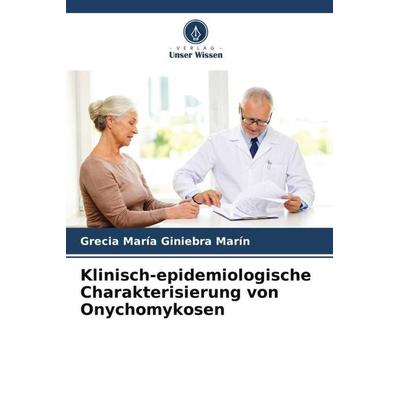 Klinisch-epidemiologische Charakterisierung von Onychomykosen, Taschenbuch von Grecia María Giniebra Marín, Verlag Unser Wissen, 978-620-6-91679-6