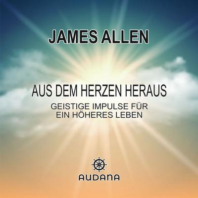 James Allen - Aus dem Herzen heraus - James Allen, Audio, 9783966250917
