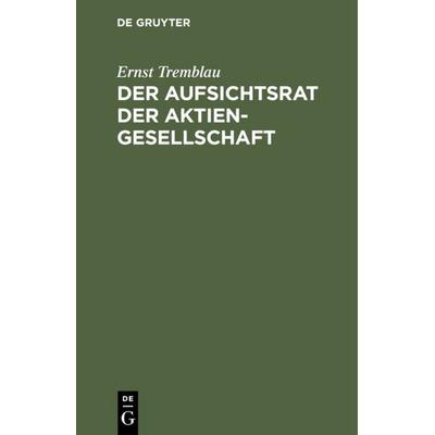 Der Aufsichtsrat der Aktiengesellschaft, Gebundene Ausgabe von Ernst Tremblau, De Gruyter, 978-3-11-111056-1