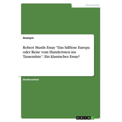 Robert Musils Essay 'Das hilflose Europa oder Reise vom Hundertsten ins Tausendste'. Ein klassisches Essay?, Taschenbuch von Anonymous, GRIN,
