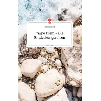 Carpe Diem - Die Entdeckungsreisen. Life is a Story - story.one, Gebundene Ausgabe von Sabrina erhart, Story.one publishing, 978-3-7108-0305-5