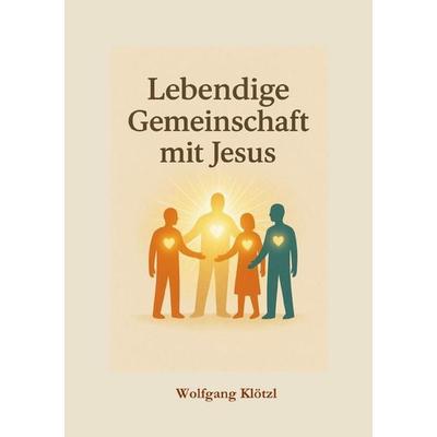 Lebendige Gemeinschaft mit Jesus, Taschenbuch von Wolfgang Klötzl, Epubli, 978-3-565-38557-7