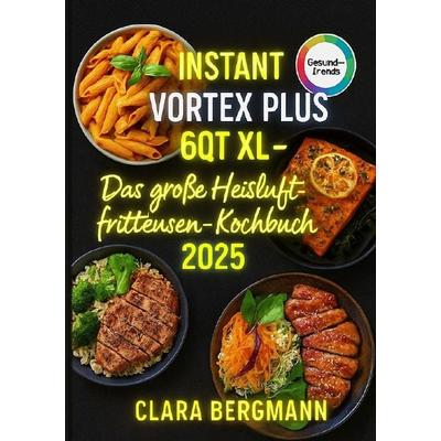 Instant Vortex Plus 6QT XL – Das große Heißluftfritteusen-Kochbuch 2025, Taschenbuch von Clara Bergmann, Epubli, 978-3-565-08640-5