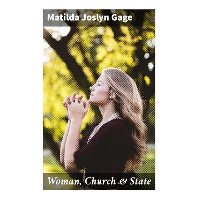 Woman, Church & State, Taschenbuch von Matilda Joslyn Gage, Good Press, 978-80-272-9507-4