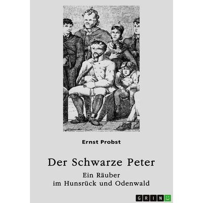 Der Schwarze Peter - Ein Räuber im Hunsrück und Odenwald, Taschenbuch von Ernst Probst, GRIN, 978-3-638-95142-5