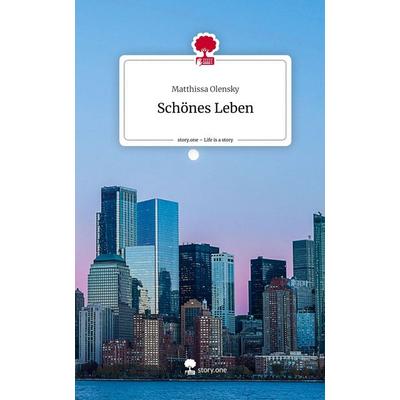 Schönes Leben. Life is a Story - story.one, Gebundene Ausgabe von Matthissa Olensky, Story.one publishing, 978-3-7108-9115-1