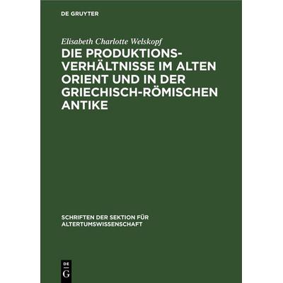 Die Produktionsverhältnisse im Alten Orient und in der griechisch-römischen Antike, Gebundene Ausgabe von Elisabeth Charlotte Welskopf, De Gruyter,