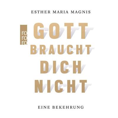 Gott braucht dich nicht, Taschenbuch von Esther Maria Magnis, Rowohlt Taschenbuch, 978-3-499-62436-0