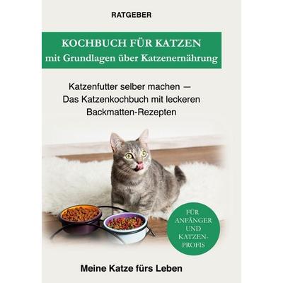 Kochbuch für Katzen mit Grundlagen über Katzenernährung, Gebundene Ausgabe von Ratgeber Meine Katze fürs Leben, BoD – Books on Demand,