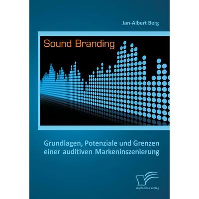 Sound Branding: Grundlagen, Potenziale und Grenzen einer auditiven Markeninszenierung, Taschenbuch von Jan-Albert Berg, Diplomica Verlag GmbH,