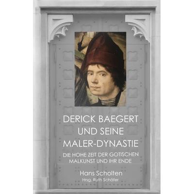 Derick Baegert und seine Maler-Dynastie, Taschenbuch von Hans Scholten, Epubli, 978-3-7531-1598-6